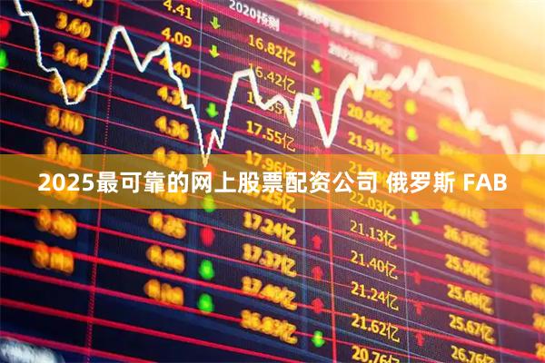 2025最可靠的网上股票配资公司 俄罗斯 FAB